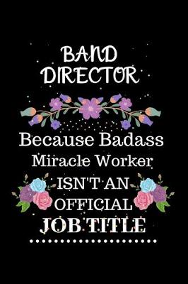 Book cover for Band director Because Badass Miracle Worker Isn't an Official Job Title