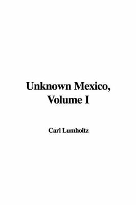 Book cover for Unknown Mexico, Volume I