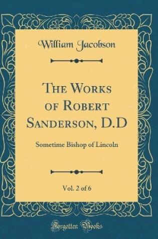 Cover of The Works of Robert Sanderson, D.D, Vol. 2 of 6