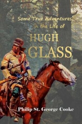 Cover of Some True Adventures in the Life of Hugh Glass, a Hunter and Trapper on the Missouri River