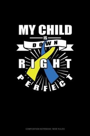 Cover of My Child Is Down Right Perfect