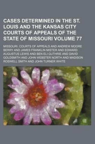 Cover of Cases Determined in the St. Louis and the Kansas City Courts of Appeals of the State of Missouri Volume 77