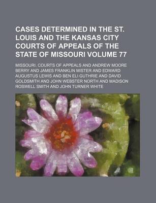 Book cover for Cases Determined in the St. Louis and the Kansas City Courts of Appeals of the State of Missouri Volume 77