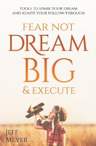 Cover of Fear Not, Dream Big, & Execute