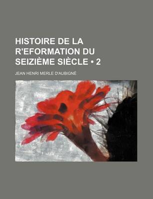 Book cover for Histoire de La R'Eformation Du Seizi Me Si Cle (2)