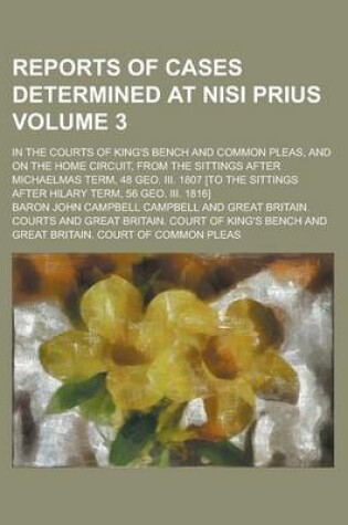 Cover of Reports of Cases Determined at Nisi Prius; In the Courts of King's Bench and Common Pleas, and on the Home Circuit, from the Sittings After Michaelmas Term, 48 Geo. III. 1807 [To the Sittings After Hilary Term, 56 Geo. III. 1816] Volume 3