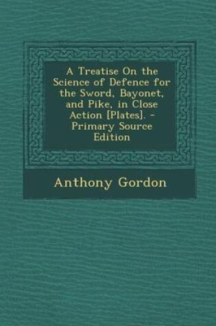 Cover of A Treatise on the Science of Defence for the Sword, Bayonet, and Pike, in Close Action [Plates]. - Primary Source Edition