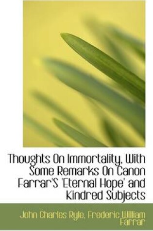 Cover of Thoughts on Immortality, with Some Remarks on Canon Farrar's 'Eternal Hope' and Kindred Subjects