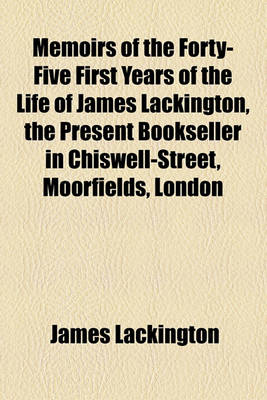 Book cover for Memoirs of the Forty-Five First Years of the Life of James Lackington, the Present Bookseller in Chiswell-Street, Moorfields, London