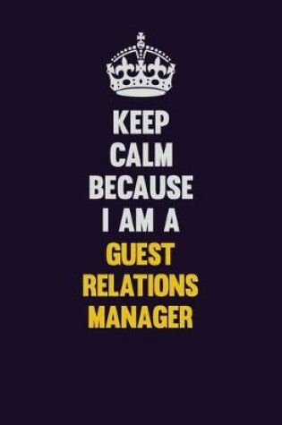 Cover of Keep Calm Because I Am A Guest Relations Manager