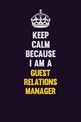 Book cover for Keep Calm Because I Am A Guest Relations Manager