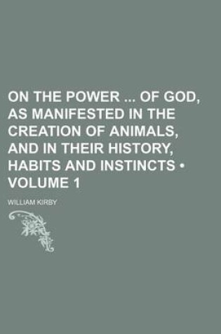 Cover of On the Power of God, as Manifested in the Creation of Animals, and in Their History, Habits and Instincts (Volume 1)