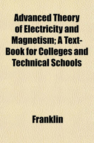 Cover of Advanced Theory of Electricity and Magnetism; A Text-Book for Colleges and Technical Schools