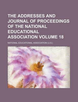 Book cover for The Addresses and Journal of Proceedings of the National Educational Association Volume 18