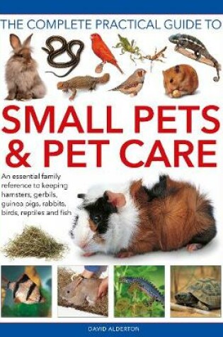 Cover of Small Pets and Pet Care, The Complete Practical Guide to