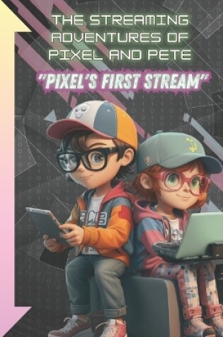 Cover of The Streaming Adventures of Pixel and Pete