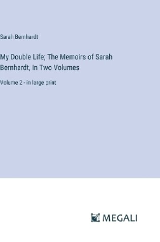 Cover of My Double Life; The Memoirs of Sarah Bernhardt, In Two Volumes