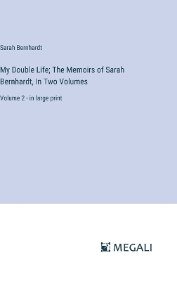 Book cover for My Double Life; The Memoirs of Sarah Bernhardt, In Two Volumes