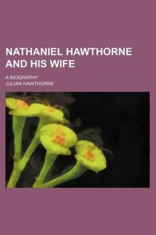 Cover of Nathaniel Hawthorne and His Wife (Volume 1); A Biography