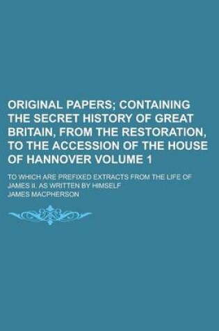 Cover of Original Papers; To Which Are Prefixed Extracts from the Life of James II. as Written by Himself Volume 1