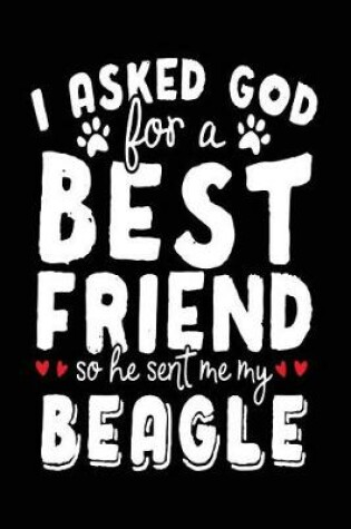 Cover of I Asked God For A Best Friend So He Sent Me My Beagle