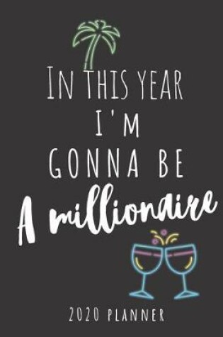 Cover of In this year I'm gonna be a millionaire. Planner 2020