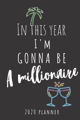 Book cover for In this year I'm gonna be a millionaire. Planner 2020