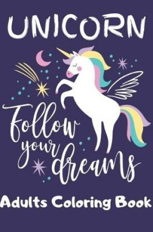 Cover of UNICORN- Follow Your Dreams (Adults Coloring Book)