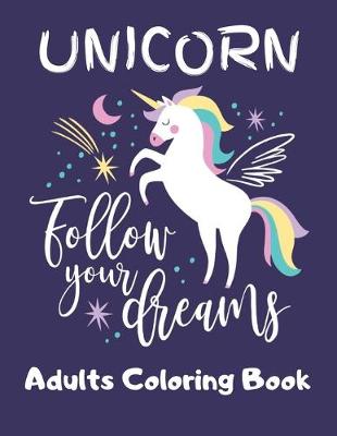 Book cover for UNICORN- Follow Your Dreams (Adults Coloring Book)