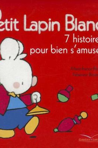 Cover of Petit Lapin Blanc - 7 Histoires Pour Bien S'Amuser