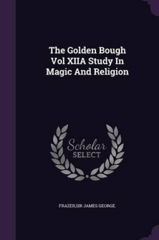 Cover of The Golden Bough Vol Xiia Study in Magic and Religion