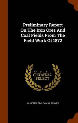 Book cover for Preliminary Report on the Iron Ores and Coal Fields from the Field Work of 1872