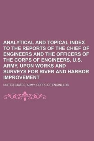 Cover of Analytical and Topical Index to the Reports of the Chief of Engineers and the Officers of the Corps of Engineers, U.S. Army, Upon Works and Surveys for River and Harbor Improvement