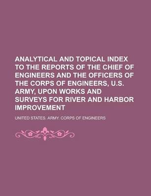 Book cover for Analytical and Topical Index to the Reports of the Chief of Engineers and the Officers of the Corps of Engineers, U.S. Army, Upon Works and Surveys for River and Harbor Improvement