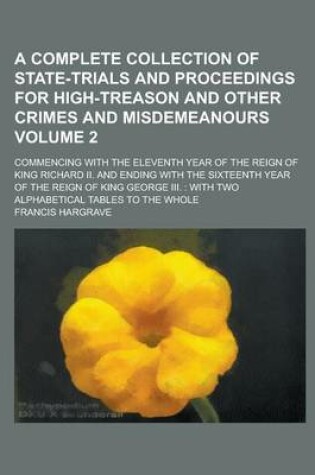Cover of A Complete Collection of State-Trials and Proceedings for High-Treason and Other Crimes and Misdemeanours; Commencing with the Eleventh Year of the Reign of King Richard II. and Ending with the Sixteenth Year of the Reign of King Volume 2