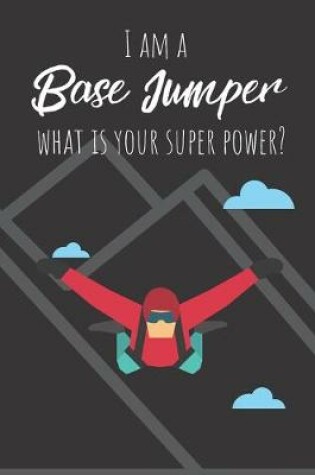 Cover of I Am A Base Jumper What Is Your Super Power?