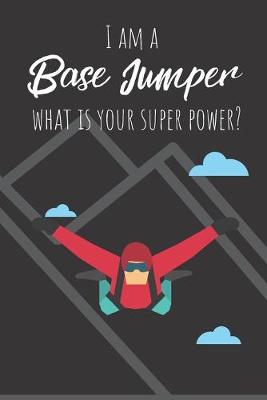 Book cover for I Am A Base Jumper What Is Your Super Power?