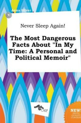 Cover of Never Sleep Again! the Most Dangerous Facts about in My Time
