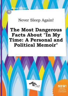 Book cover for Never Sleep Again! the Most Dangerous Facts about in My Time