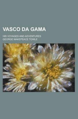 Cover of Vasco Da Gama; His Voyages and Adventures