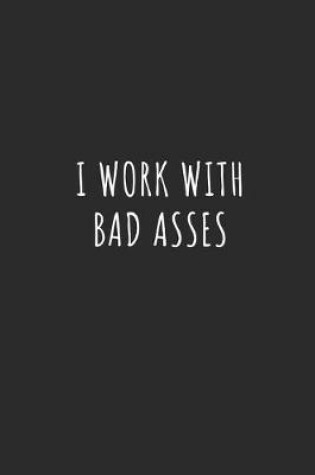 Cover of I Work with Bad Asses