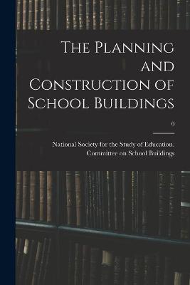 Cover of The Planning and Construction of School Buildings; 0