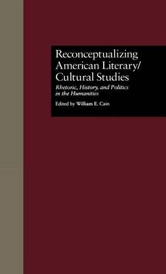 Book cover for Reconceptualizing American Literary/Cultural Studies: Rhetoric, History, and Politics in the Humanities