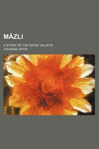 Cover of Mazli; A Story of the Swiss Valleys