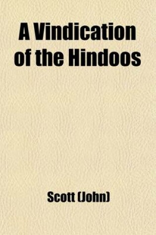 Cover of A Vindication of the Hindoos; Part the Second, in Reply to the Observations of the Christian Observer, of Mr. Fuller, Secretary to the Baptist Missionary Society, and of His Anonymous Friend with Some Remarks on a Sermon Preached at Oxford by the the REV.