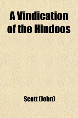 Book cover for A Vindication of the Hindoos; Part the Second, in Reply to the Observations of the Christian Observer, of Mr. Fuller, Secretary to the Baptist Missionary Society, and of His Anonymous Friend with Some Remarks on a Sermon Preached at Oxford by the the REV.