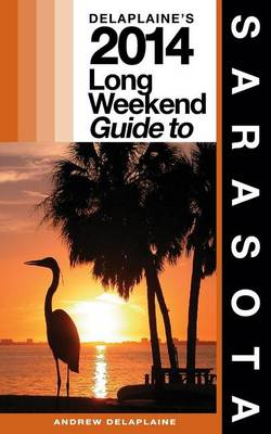 Book cover for Delaplaine's 2014 Long Weekend Guide to Sarasota