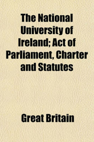 Cover of The National University of Ireland; Act of Parliament, Charter and Statutes