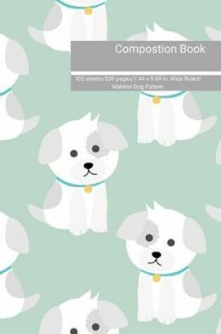 Cover of Composition Book 100 Sheets/200 Pages/7.44 X 9.69 In. Wide Ruled/Maltese Dog Pattern