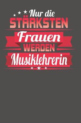 Book cover for Nur die starksten Frauen werden Musiklehrerin